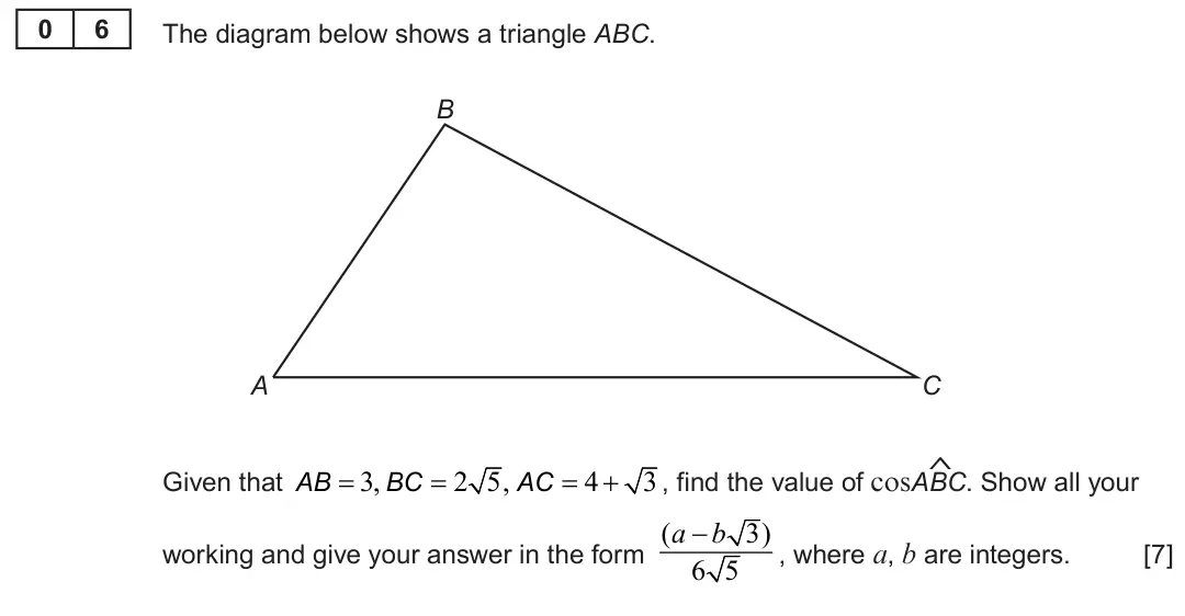 Summer 2023 AS Unit 1, question 6: 6 The diagram below shows a triangle ABC. B A C $ 3, 2 5, 4 3 Given that , find the value of cosABC. Show all your AB BC AC working and give your answer