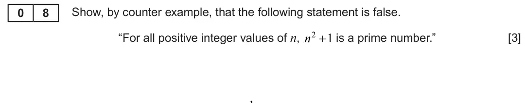 Summer 2023 AS Unit 1, question 8: Show, by counter example, that the following statement is false. 0 8 2 “For all positive integer values of n, n  is a prime number.” 1 [3]