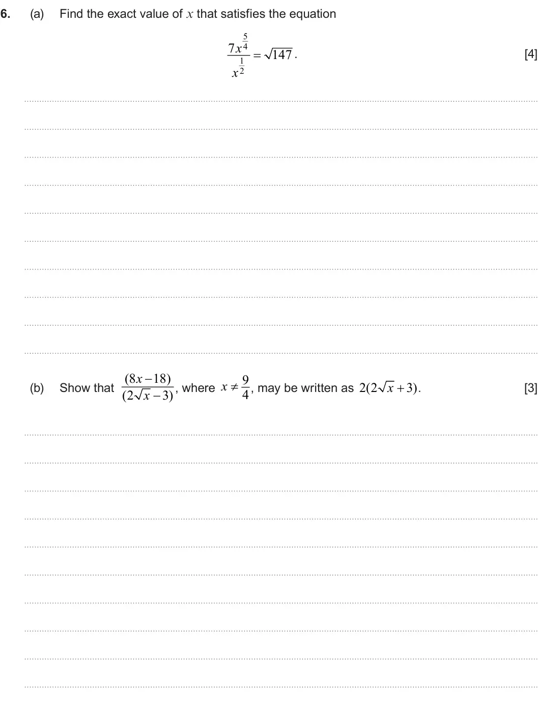 Summer 2024 AS Unit 1, question 6: 6. (a) Find the exact value of x that satisfies the equation 5 7 x 4 147  . [4] 1 x 2 Show that (8 x  18) 9 x  , may be written as 2(2 x  3) (b) , where . [