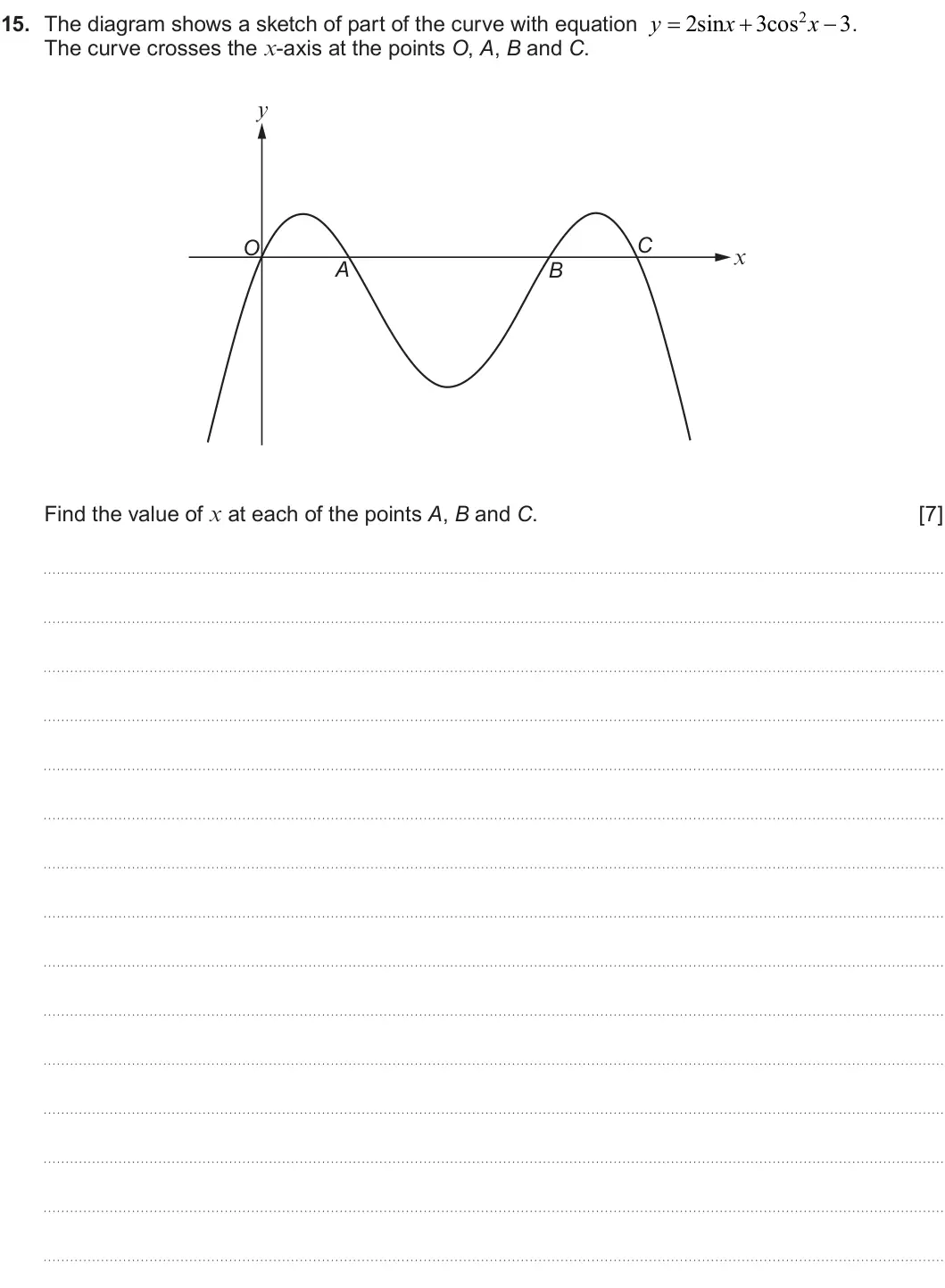 Summer 2024 AS Unit 1, question 15: y 2sin x 3cos 2 x 3 . 15. The diagram shows a sketch of part of the curve with equation The curve crosses the x-axis at the points O, A, B and C. y C O x
