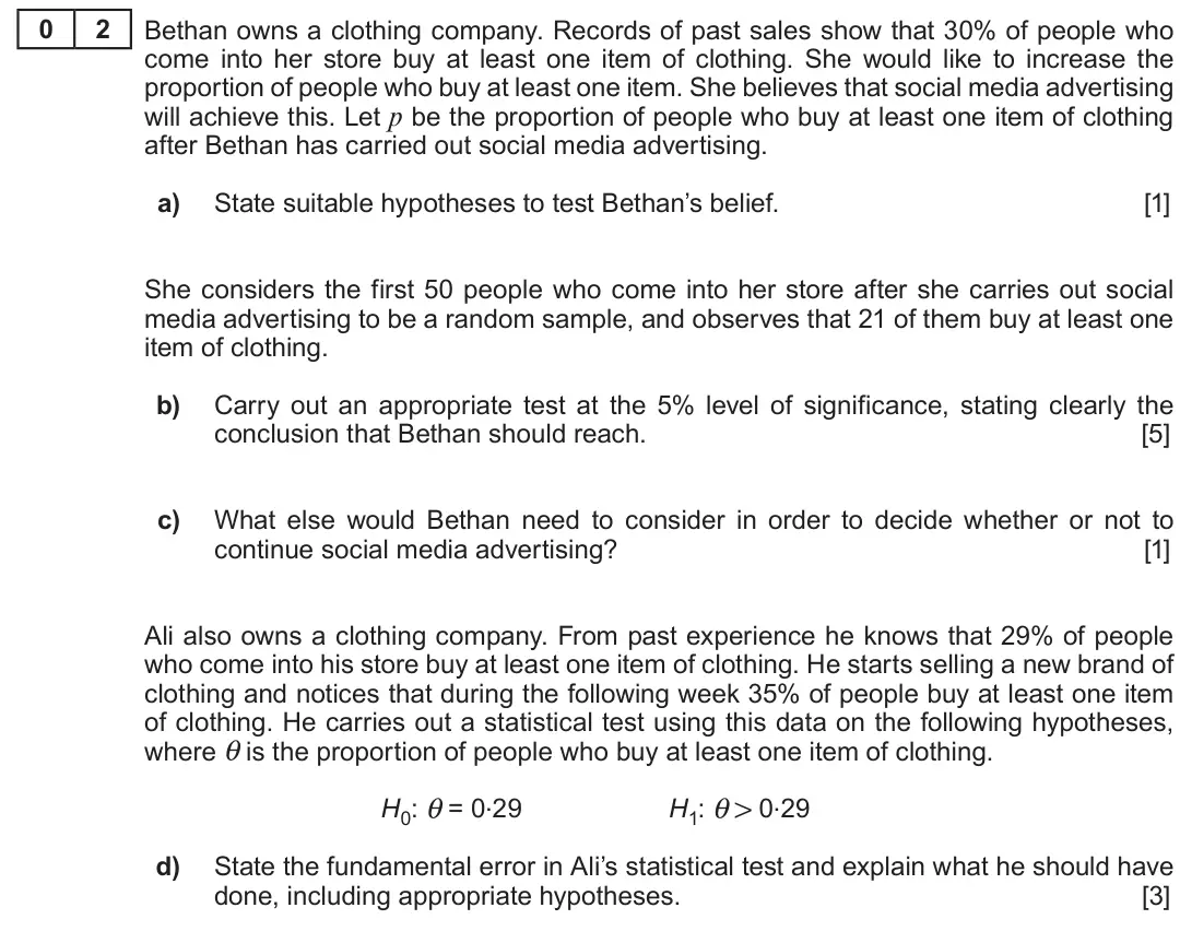 Summer 2019 AS Unit 2, question 2: 2 Bethan owns a clothing company. Records of past sales show that 30% of people who come into her store buy at least one item of clothing. She would like to inc