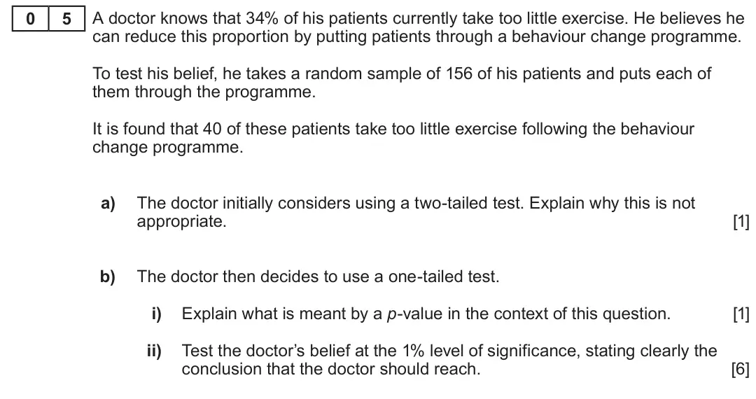 Summer 2023 AS Unit 2, question 5: 5 A doctor knows that 34% of his patients currently take too little exercise. He believes he can reduce this proportion by putting patients through a behaviour