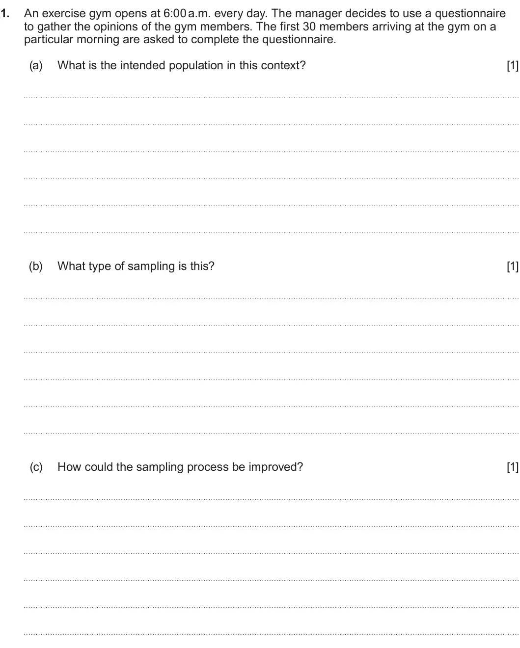 Summer 2024 AS Unit 2, question 1: 1. An exercise gym opens at 6:00 a.m. every day. The manager decides to use a questionnaire to gather the opinions of the gym members. The first 30 members arri
