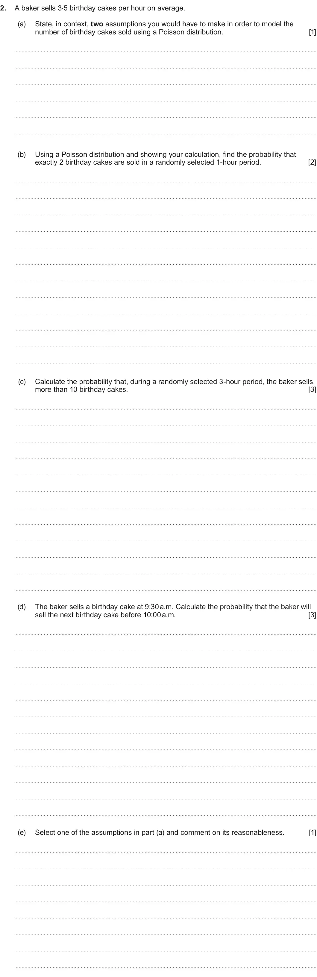 Summer 2024 AS Unit 2, question 2: A baker sells 3.5 birthday cakes per hour on average. 2. (a) State, in context, two assumptions you would have to make in order to model the number of birthday