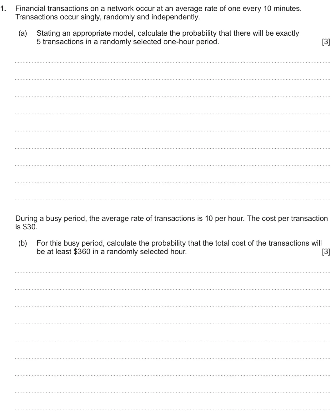 Summer 2025 AS Unit 2, question 1: 1. Financial transactions on a network occur at an average rate of one every 10 minutes. Transactions occur singly, randomly and independently. (a) Stating an a