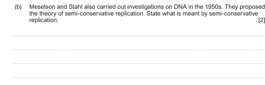 Summer 2023 AS Unit 1, question 5(b): Meselson and Stahl also carried out investigations on DNA in the 1950s. They proposed the theory of semi-conservative replication. State what is meant by semi-c