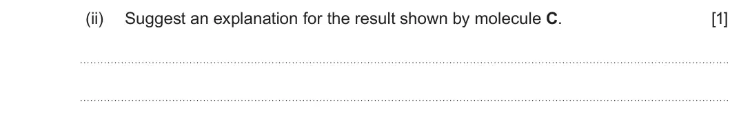 Summer 2025 AS Unit 1, question 4(c)(ii): Suggest an explanation for the result shown by molecule C. [1]