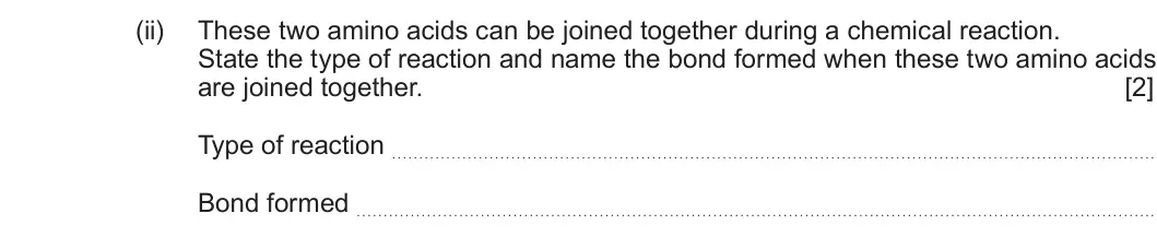 Summer 2025 AS Unit 1, question 5(a)(ii): These two amino acids can be joined together during a chemical reaction. State the type of reaction and name the bond formed when these two amino acids are join
