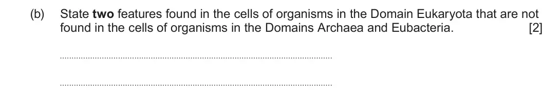 Summer 2024 AS Unit 2, question 1(b): State two features found in the cells of organisms in the Domain Eukaryota that are not found in the cells of organisms in the Domains Archaea and Eubacteria. [