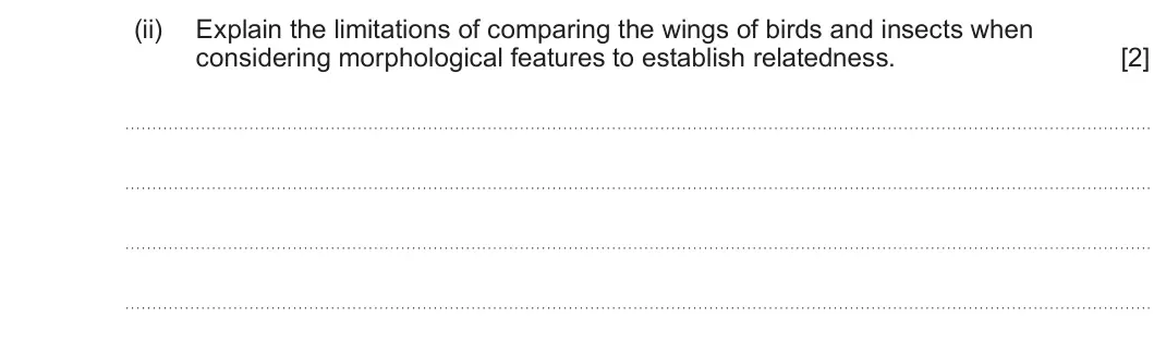 Summer 2025 AS Unit 2, question 1(a)(ii): Explain the limitations of comparing the wings of birds and insects when considering morphological features to establish relatedness. [2]