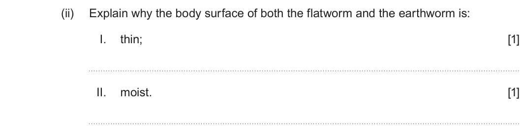 Summer 2025 AS Unit 2, question 2(b)(ii): Explain why the body surface of both the flatworm and the earthworm is: I. thin; [1] II. moist. [1]
