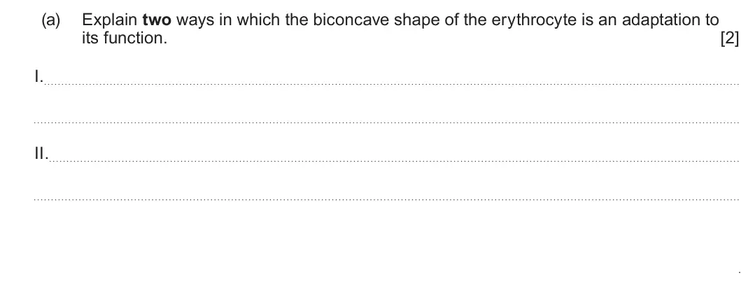Summer 2025 AS Unit 2, question 3(a): Explain two ways in which the biconcave shape of the erythrocyte is an adaptation to its function. [2] I. II. .