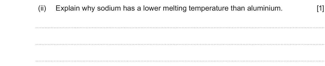 Summer 2018 AS Unit 1, question 7(a)(ii): Explain why sodium has a lower melting temperature than aluminium. [1]