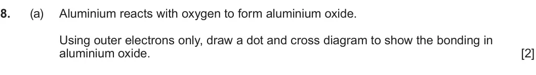 Summer 2023 AS Unit 1, question 8(a): Aluminium reacts with oxygen to form aluminium oxide. Using outer electrons only, draw a dot and cross diagram to show the bonding in aluminium oxide. [2]