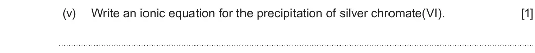 Summer 2023 AS Unit 1, question 11(a)(v): Write an ionic equation for the precipitation of silver chromate(VI). [1]