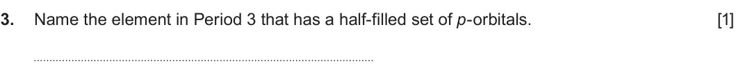 Summer 2024 AS Unit 1, question 3: Name the element in Period 3 that has a half-filled set of p-orbitals. [1]