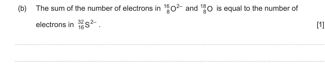 Summer 2024 AS Unit 1, question 6(b): The sum of the number of electrons in and is equal to the number of O O 8 8 32 2– electrons in . [1] S 16