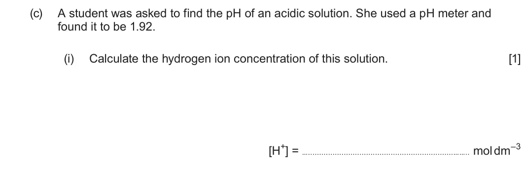 Summer 2024 AS Unit 1, question 10(c)(i): Calculate the hydrogen ion concentration of this solution. [1] [H+] = … …….. mol dm–3