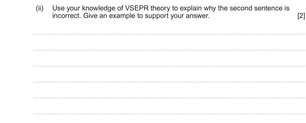 Summer 2024 AS Unit 1, question 11(c)(ii): Use your knowledge of VSEPR theory to explain why the second sentence is incorrect. Give an example to support your answer. [2]