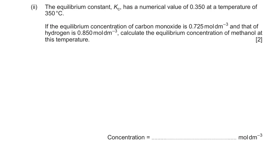 Summer 2024 AS Unit 1, question 12(b)(ii): The equilibrium constant, Kc, has a numerical value of 0.350 at a temperature of 350 °C. If the equilibrium concentration of carbon monoxide is 0.725 mol dm–3 a