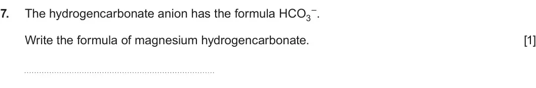 Summer 2025 AS Unit 1, question 7: –. 7 The hydrogencarbonate anion has the formula HCO3 Write the formula of magnesium hydrogencarbonate. [1]