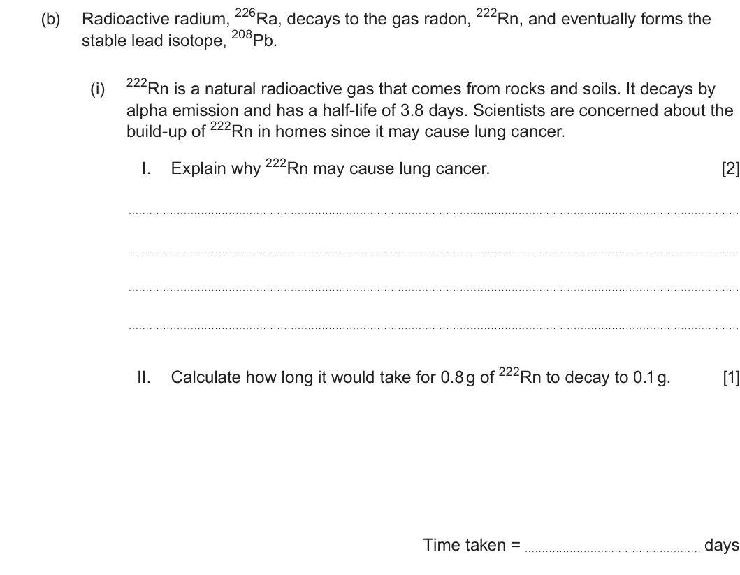 Summer 2025 AS Unit 1, question 9(b)(i): alpha emission and has a half-life of 3.8 days. Scientists are concerned about the build-up of 222Rn in homes since it may cause lung cancer. Explain why 222Rn
