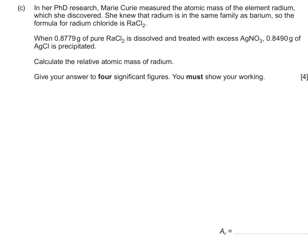 Summer 2025 AS Unit 1, question 9(c): In her PhD research, Marie Curie measured the atomic mass of the element radium, which she discovered. She knew that radium is in the same family as barium, so 