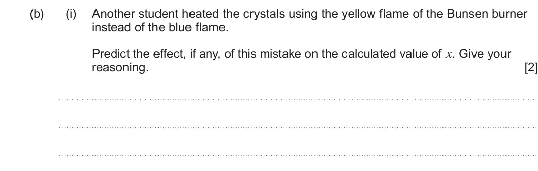 Summer 2025 AS Unit 1, question 10(b)(i): Another student heated the crystals using the yellow flame of the Bunsen burner instead of the blue flame. Predict the effect, if any, of this mistake on the ca