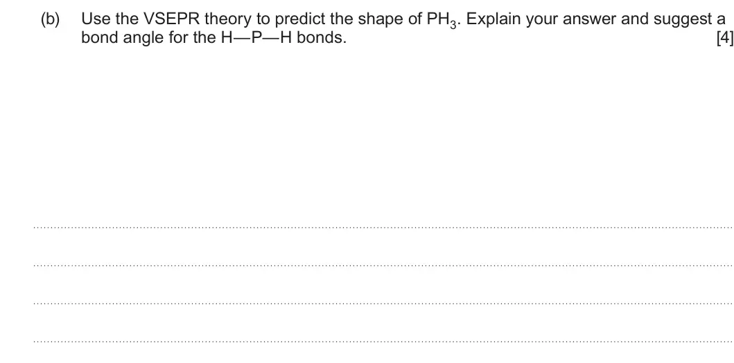 Summer 2025 AS Unit 1, question 11(b): Use the VSEPR theory to predict the shape of PH3. Explain your answer and suggest a bond angle for the H—P—H bonds. [4]