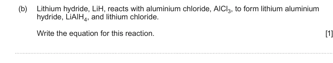 Summer 2025 AS Unit 1, question 12(b): Lithium hydride, LiH, reacts with aluminium chloride, AlCl3, to form lithium aluminium hydride, LiAlH4, and lithium chloride. Write the equation for this reacti