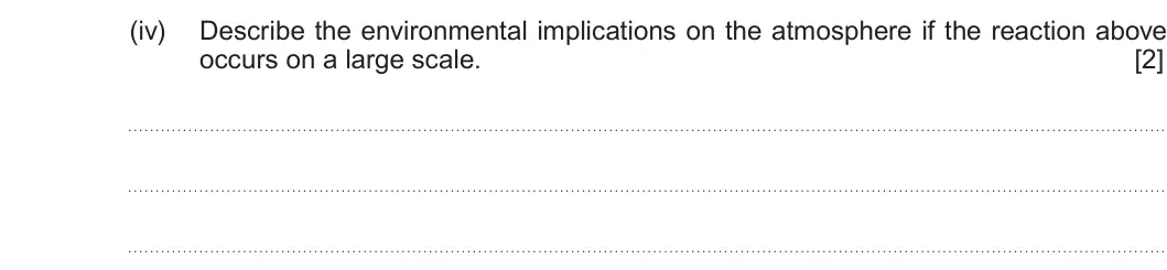Summer 2019 AS Unit 2, question 8(b)(iv): Describe the environmental implications on the atmosphere if the reaction above occurs on a large scale. [2]