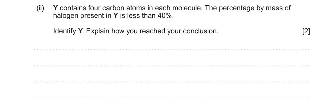 Summer 2023 AS Unit 2, question 12(a)(ii): Y contains four carbon atoms in each molecule. The percentage by mass of halogen present in Y is less than 40%. Identify Y. Explain how you reached your conclus