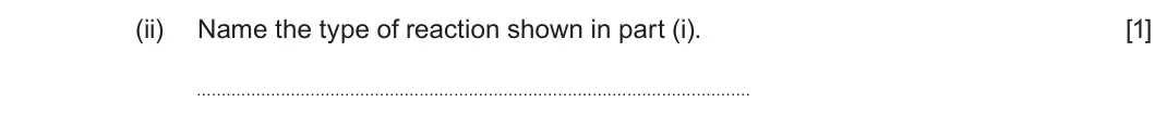 Summer 2023 AS Unit 2, question 12(b)(ii): Name the type of reaction shown in part (i). [1]