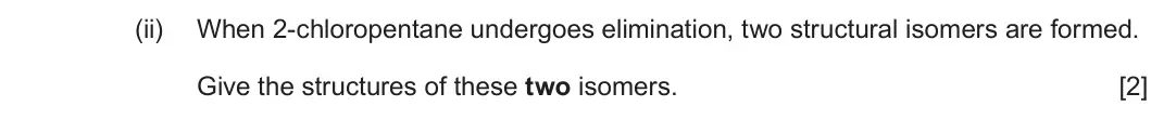 Summer 2023 AS Unit 2, question 12(c)(ii): When 2-chloropentane undergoes elimination, two structural isomers are formed. Give the structures of these two isomers. [2]