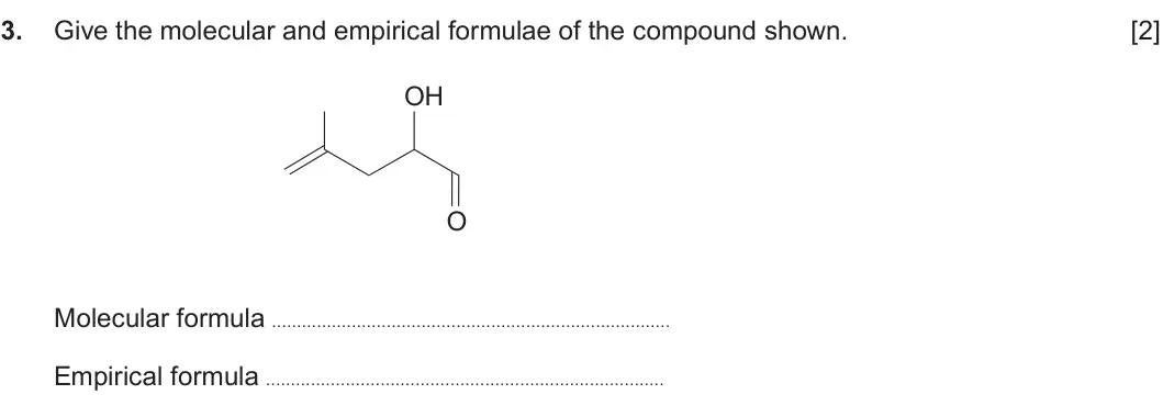 Summer 2024 AS Unit 2, question 3: Give the molecular and empirical formulae of the compound shown. [2] OH O Molecular formula Empirical formula