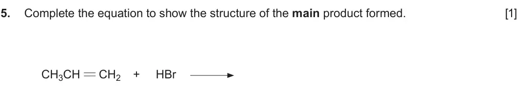 Summer 2024 AS Unit 2, question 5: Complete the equation to show the structure of the main product formed. [1] CH3CH CH2 + HBr