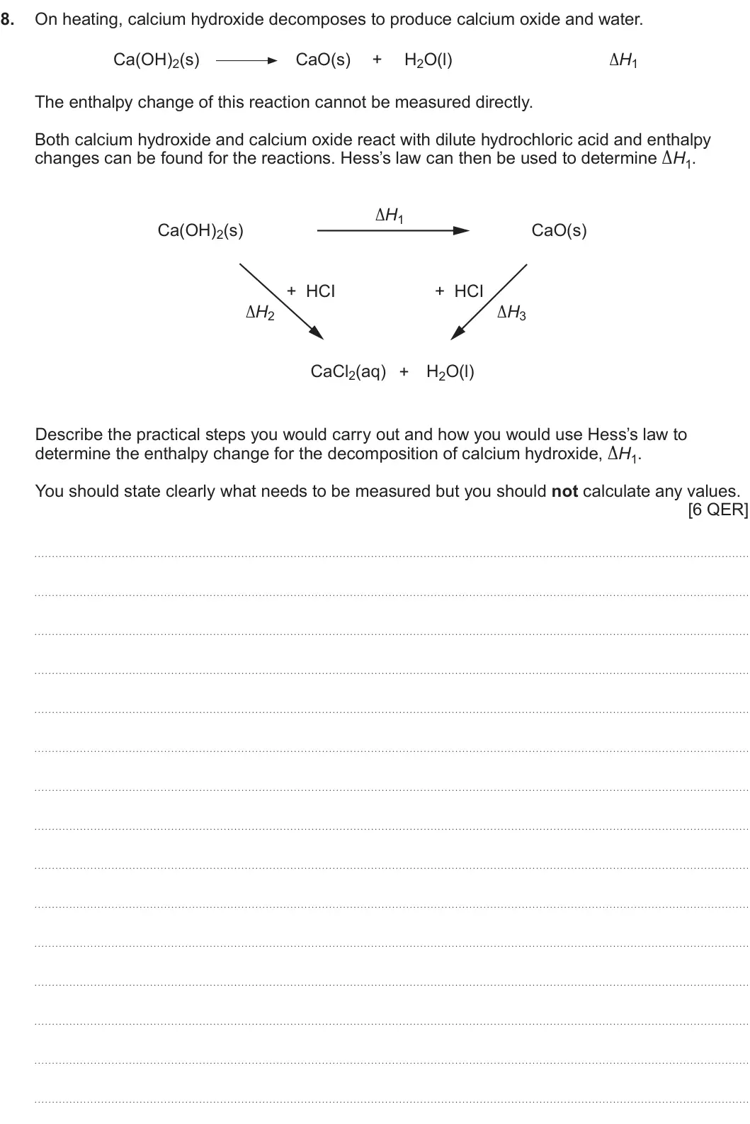 Summer 2024 AS Unit 2, question 8: On heating, calcium hydroxide decomposes to produce calcium oxide and water. Ca(OH)2(s) CaO(s) + H2O(l) ΔH1 The enthalpy change of this reaction cannot be measu