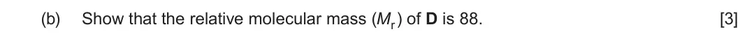 Summer 2024 AS Unit 2, question 9(b): Show that the relative molecular mass (Mr ) of D is 88 [3]