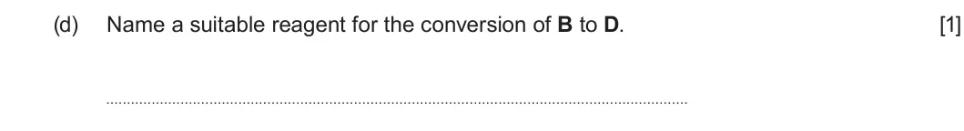 Summer 2024 AS Unit 2, question 9(d): Name a suitable reagent for the conversion of B to D. [1]