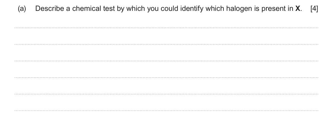 Summer 2024 AS Unit 2, question 11(a): Describe a chemical test by which you could identify which halogen is present in X. [4]