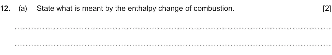 Summer 2024 AS Unit 2, question 12(a): State what is meant by the enthalpy change of combustion. [2]
