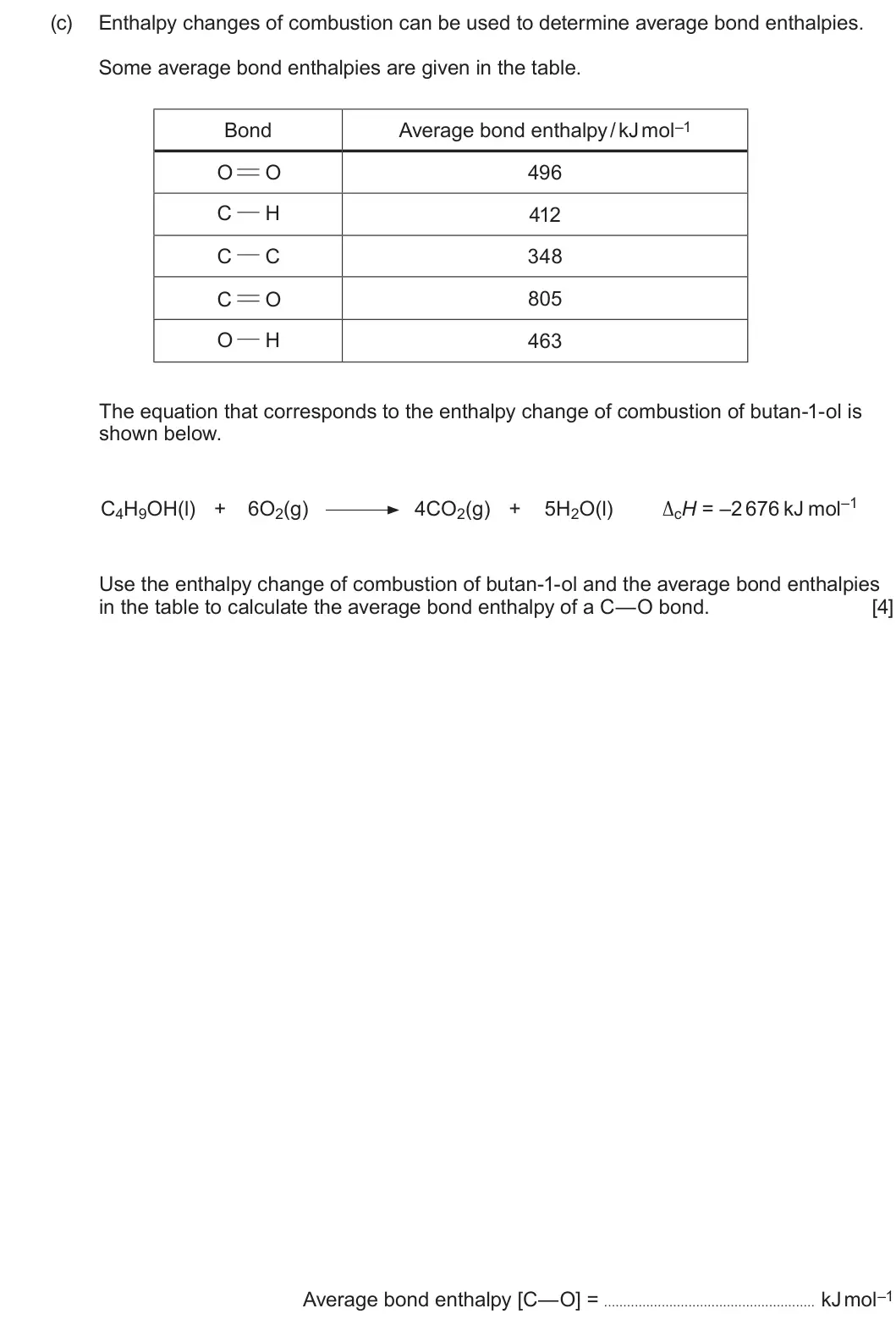 Summer 2024 AS Unit 2, question 12(c): Enthalpy changes of combustion can be used to determine average bond enthalpies. Some average bond enthalpies are given in the table. Bond Average bond enthalpy