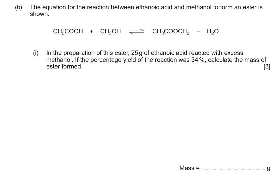 Summer 2024 AS Unit 2, question 13(b)(i): In the preparation of this ester, 25 g of ethanoic acid reacted with excess methanol. If the percentage yield of the reaction was 34 %, calculate the mass of es