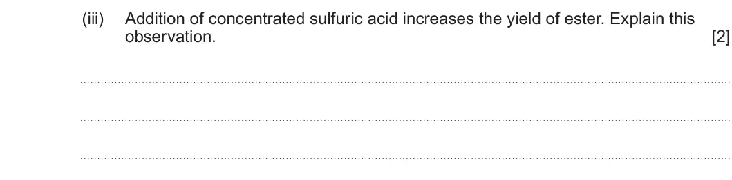 Summer 2024 AS Unit 2, question 13(b)(iii): Addition of concentrated sulfuric acid increases the yield of ester. Explain this observation. [2]