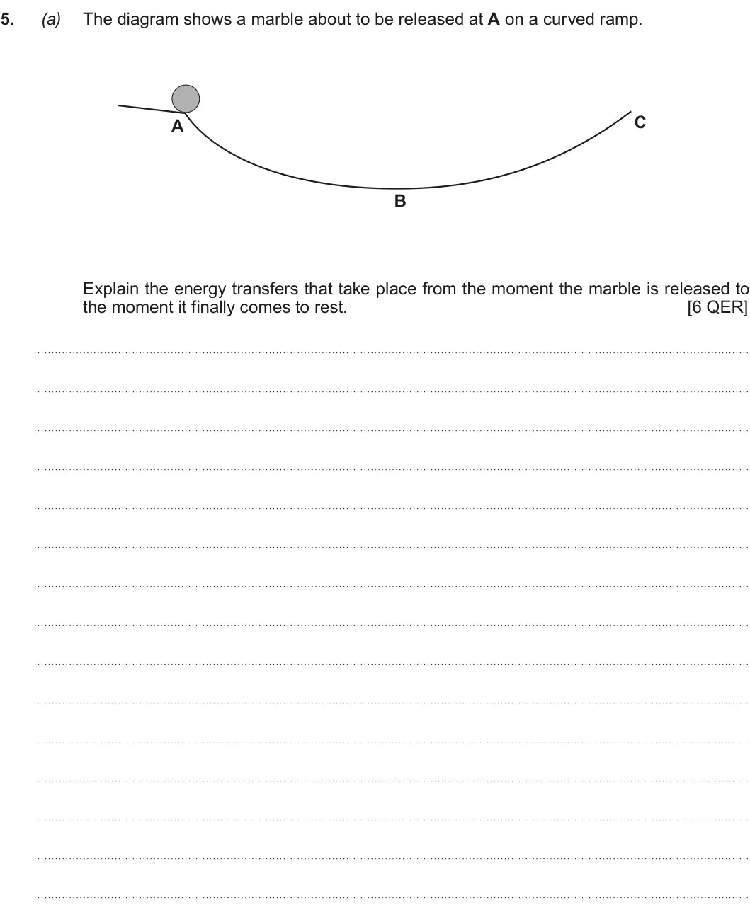 Summer 2016 AS Unit 1, question 5(a): The diagram shows a marble about to be released at A on a curved ramp. C A B Explain the energy transfers that take place from the moment the marble is released