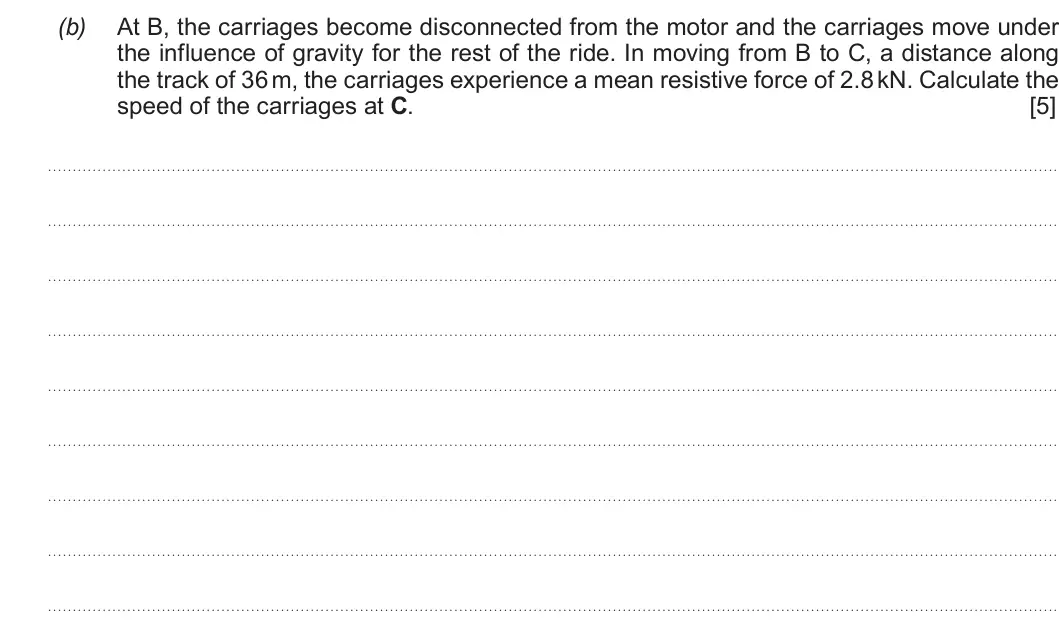 Summer 2018 AS Unit 1, question 7(b): At B, the carriages become disconnected from the motor and the carriages move under the influence of gravity for the rest of the ride. In moving from B to C, a