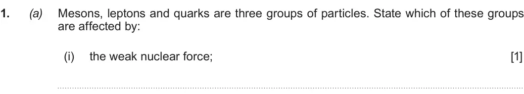 Summer 2019 AS Unit 1, question 1(a)(i): the weak nuclear force; [1]