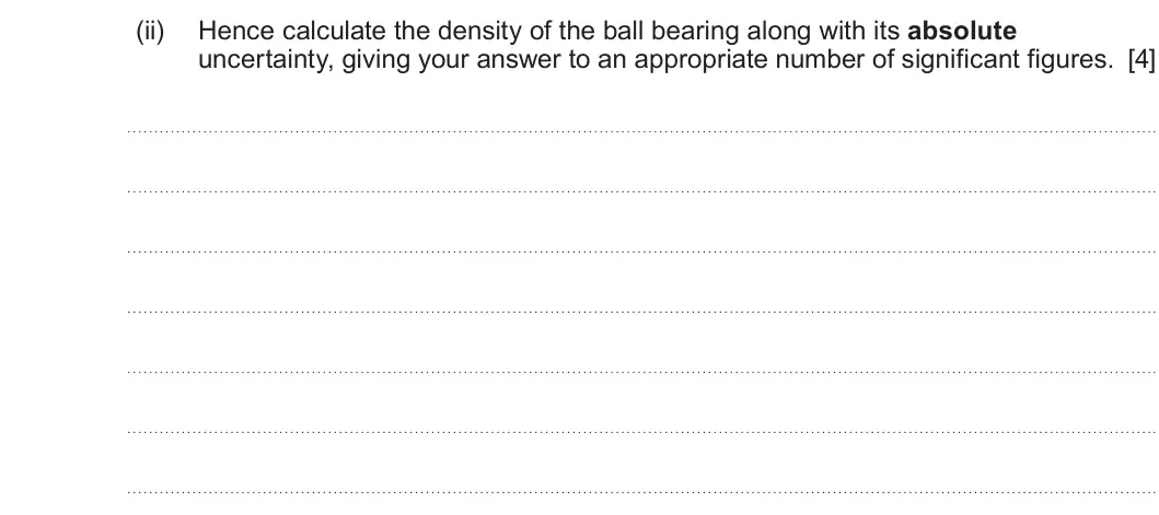 Summer 2023 AS Unit 1, question 2(a)(ii): Hence calculate the density of the ball bearing along with its absolute uncertainty, giving your answer to an appropriate number of significant figures. [4]