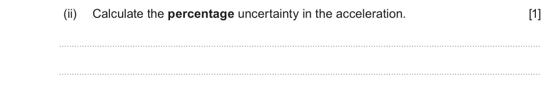 Summer 2024 AS Unit 1, question 3(a)(ii): Calculate the percentage uncertainty in the acceleration. [1]