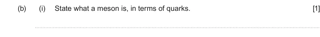 Summer 2024 AS Unit 1, question 4(b)(i): State what a meson is, in terms of quarks. [1]